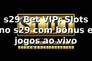 s29 Bet VIP: Slots no s29 com bônus e jogos ao vivo